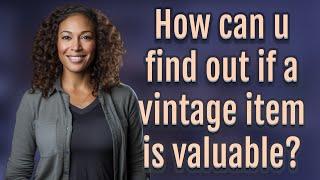 How can u find out if a vintage item is valuable?