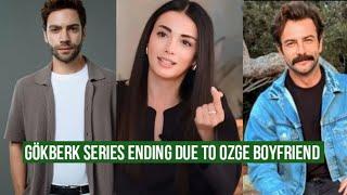 Gökberk demirci Series Ending Due to Özge yagiz Boyfriend 