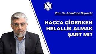 Hacca giderken helallik almak şart mı?  Prof. Dr. Abdulaziz BAYINDIR