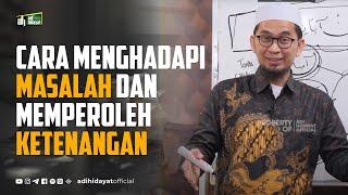 Cara Menghadapi Masalah dan Memperoleh Ketenangan - Ustadz Adi Hidayat