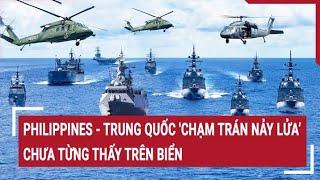 Điểm nóng thế giới Philippines - Trung Quốc chạm trán nảy lửa’ chưa từng thấy trên biển