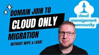 Domain Join to Cloud Only AADJ Migration without Wipe and Load