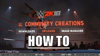 WWE 2K18 Community Creations - How to Upload and Download Creations