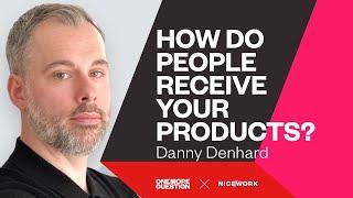 Danny Denhard How do people receive your products?