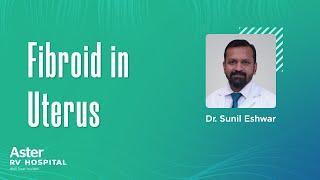 Fibroid in Uterus  Best Gynecologist in Bangalore  Dr. Sunil Eshwar - Aster RV Hospital