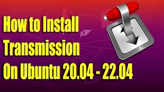 How to Install Transmission on Ubuntu 20.04 - 22.04