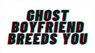 Spicy Ghost Boyfriend Breeds You Audio Role Play Boyfriend role play Breeding M4F