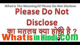 What is the meaning of Please Do Not Disclose  Please Do Not Disclose ka matlab kya hota hai