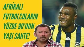 Sergen Yalçın - Afrikalı Futbolcuların Yüzde 90ının Yaşı Sahte