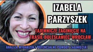 Izabela Parzyszek - tajemnicze zaginięcie Analiza wydarzeń i zaginięcia