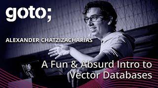 A Fun & Absurd Introduction to Vector Databases • Alexander Chatzizacharias • GOTO 2024