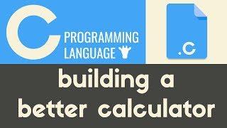 Building a Better Calculator  C  Tutorial 19