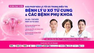 TRỰC TIẾP Chuyên gia tư vấn “Giải pháp tối ưu trong điều trị bệnh lý u xơ tử cung & bệnh phụ khoa”