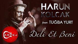 Harun Kolçak - Deli Et Beni feat. Tuğba Yurt Official Audio