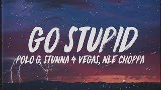 Polo G - Go Stupid Lyrics ft. Stunna 4 Vegas & NLE Choppa  Hit the strip after school