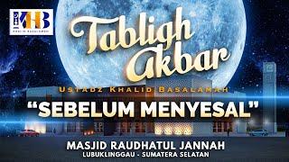 Tabligh Akbar Sebelum Menyesal - Khalid Basalamah