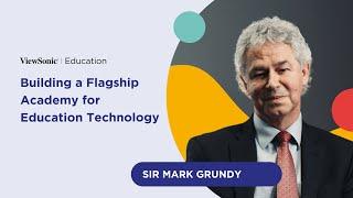 Building a Flagship Academy for Education Technology  Sir Mark Grundy  EdTech Insights