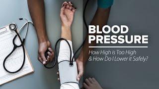 Blood Pressure How High is Too High and How Do I Lower it Safely?