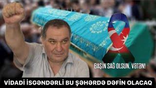 Vidadi İsgəndərli bu şəhərdə dəfin ediləcək - Oqtay İsgəndərli