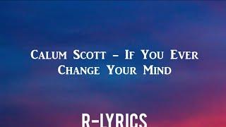 Calum Scott - If You Ever Change Your Mind Lyrics