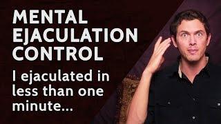 Mental Ejaculation Control - I ejaculated in 30 seconds in sex.