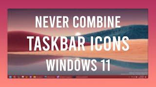 Windows 11 23H2 - Never Combine Taskbar Buttons is finally here