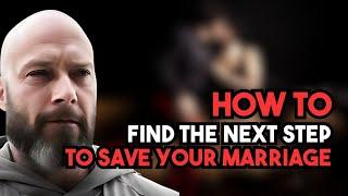 HOW TO FIND THE NEXT STEP TO SAVE YOUR MARRIAGE?