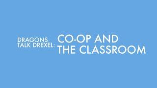 Dragons Talk Drexel Co-op and the Classroom