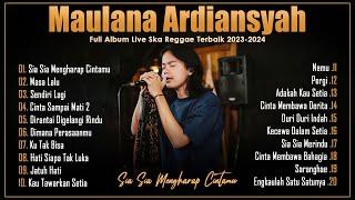 Maulana Ardiansyah Full Album - Sia Sia Mengharap Cintamu Masa Lalu - Top Live Ska Reggae 2023-2024