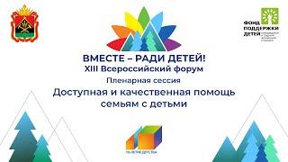 ВМЕСТЕ - РАДИ ДЕТЕЙ.  Пленарная сессия «Доступная и качественная помощь семьям с детьми»