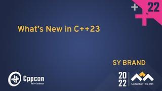 What’s New in C++23 - Sy Brand - CppCon 2022