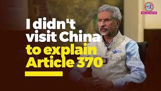 I didnt visit China to explain Article 370  S. Jaishankar  China  External Affairs Minister