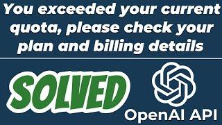 You exceeded your current quota please check your plan and billing details error SOLVED OpenAI API