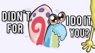 didnt I do it for you  What if Gary the Snail did it for you? Spongebob Squarepants