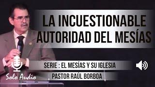 “LA INCUESTIONABLE AUTORIDAD DEL MESÍAS”  Pastor Raúl Borboa. Predicaciones estudios bíblicos.