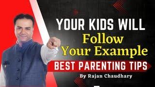 Your Kids will follow your Example - Best Parenting Tips by Rajan Chaudhary