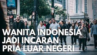 Siap siap Wanita Indonesia Jadi Incaran Para Pria Luar Negeri