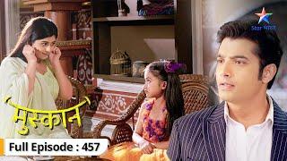 Muskaan  Roshni hui Muskaan se naraaz  FULL EPISODE-457  मुस्कान