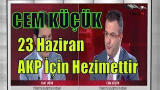 AKPli Gazeteci Cem Küçükten AKPye Ağır Eleştiriler  23 Haziran AKP İçin Hezimettir