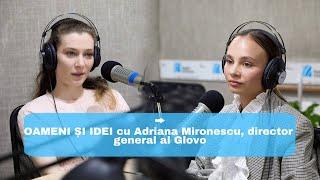 OAMENI ȘI IDEI cu Adriana Mironescu noul director general al Glovo Moldova