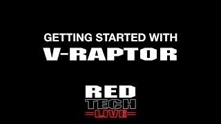 RED TECH LIVE  Getting Started with V-RAPTOR