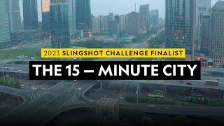 2023 Slingshot Challenge Finalist    The 15 Minute City
