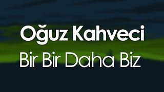 Oğuz Kahveci - Bir Bir Daha Biz