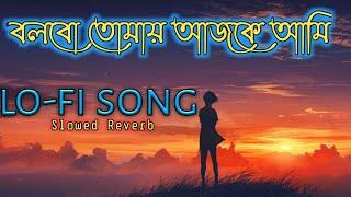 Bolbo Tomay Aajke Amiবলবো তোমায় আজকে আমি Bengali lofi song slowed+Reverb
