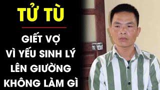 TỬ TÙ vừa khóc vừa nhận tội giết người chỉ vì không biết làm vợ SUNG SƯỚNG trên giường  Điều tra TV