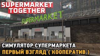 Supermarket Together # Симулятор супермаркета первый взгляд - кооп