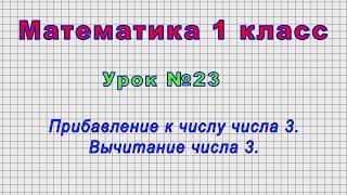 Математика 1 класс Урок№23 - Прибавление к числу числа 3. Вычитание числа 3.