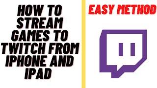 How to Stream Games to Twitch from iPhone and iPad