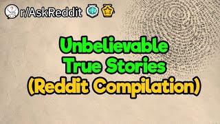 Unbelievable True Stories Reddit Compilation