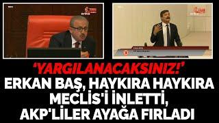 Erkan Baş haykıra haykıra Meclisi inletti AKPliler ayağa fırladı Yargılanacaksınız